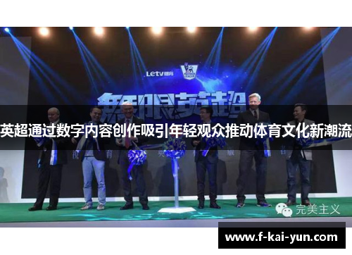 英超通过数字内容创作吸引年轻观众推动体育文化新潮流