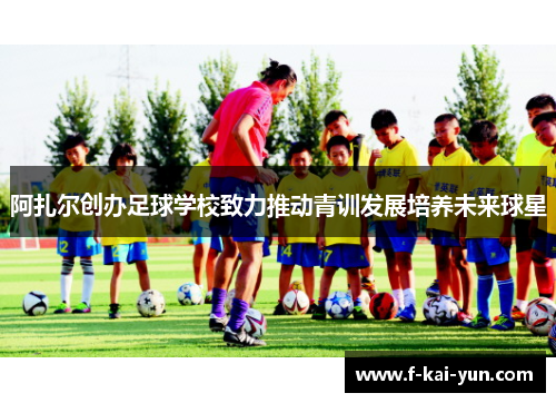 阿扎尔创办足球学校致力推动青训发展培养未来球星