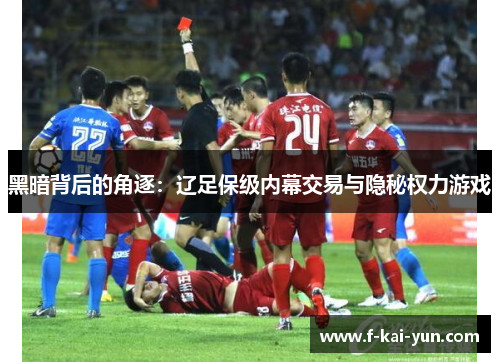 黑暗背后的角逐：辽足保级内幕交易与隐秘权力游戏