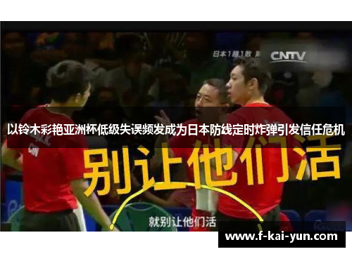 以铃木彩艳亚洲杯低级失误频发成为日本防线定时炸弹引发信任危机 以铃木彩艳亚洲杯低级失误频发成为日本防线定时炸弹引发信任危机